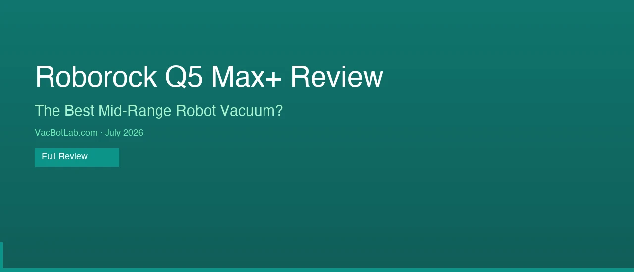 Roborock Q5 Max+ Review 2026 – VacBotLab